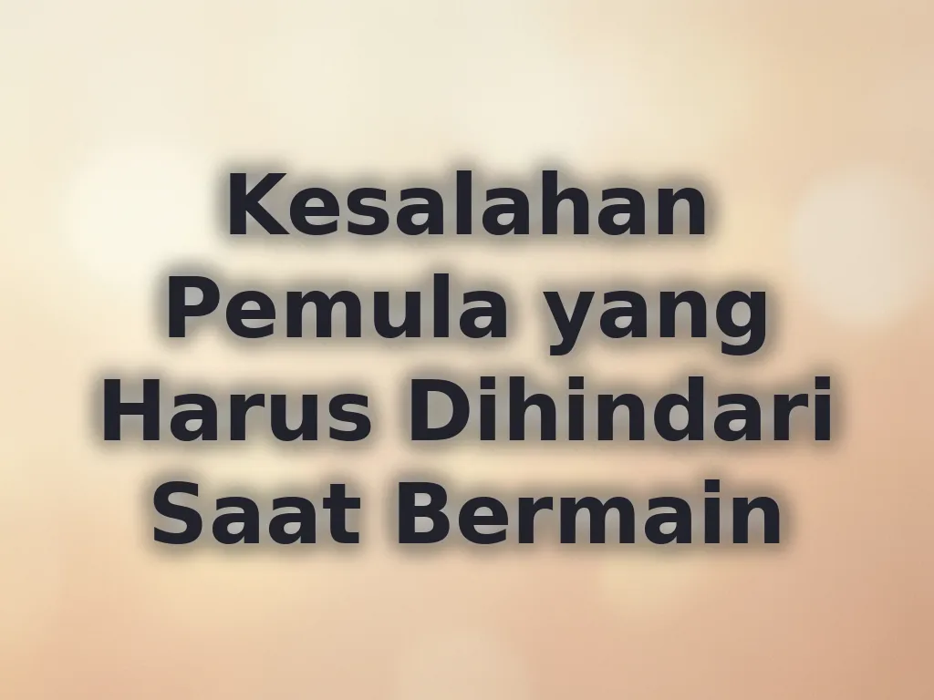 Kesalahan Pemula yang Harus Dihindari Saat Bermain