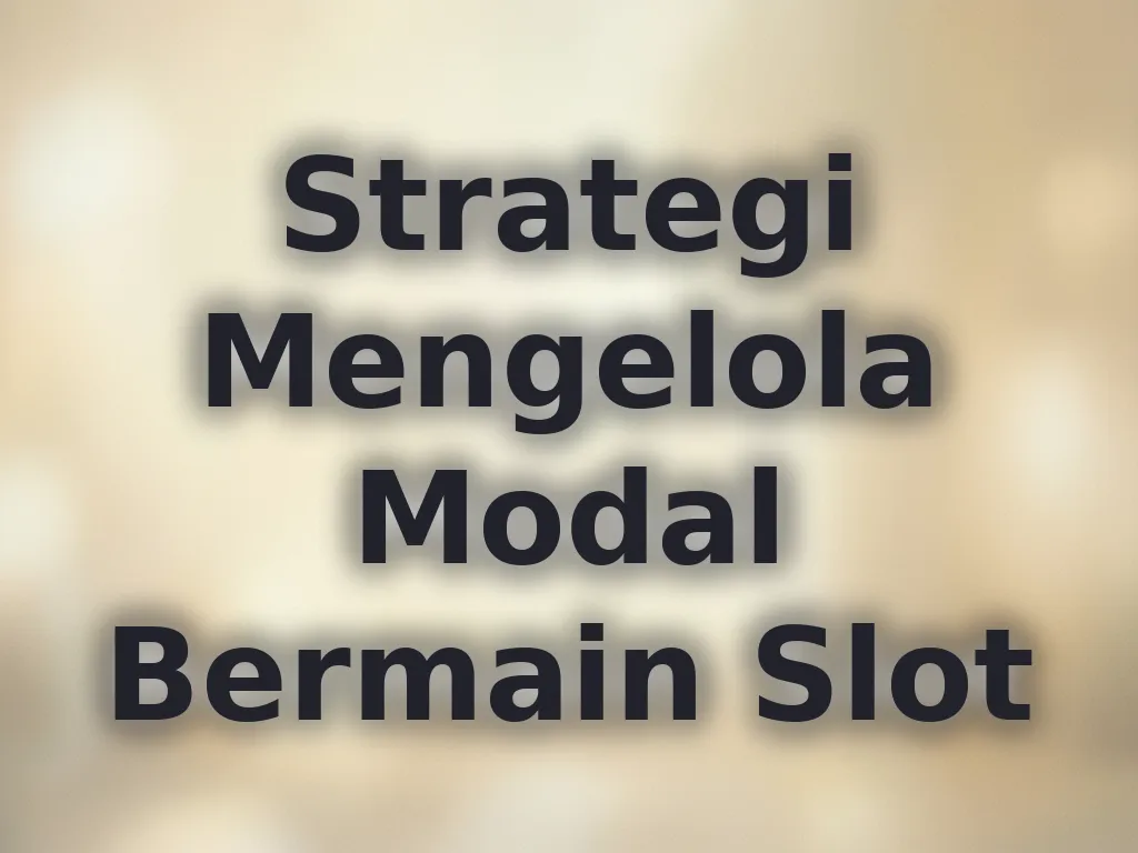 Strategi Mengelola Modal Bermain Slot