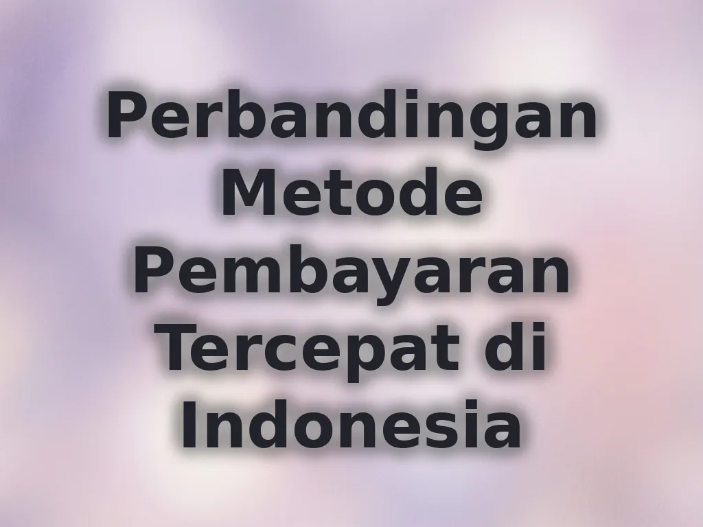 Perbandingan Metode Pembayaran Tercepat di Indonesia
