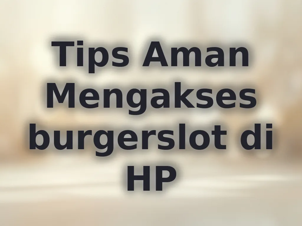 Tips Aman Mengakses burgerslot di HP